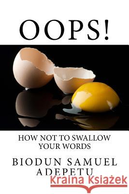 Oops!: How not to Swallow your Words Adepetu, Biodun Samuel 9781495221118 Createspace