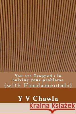 You Are Trapped: In Solving Your Problems: (With Fundamentals) Y. V. Chawla 9781495221330 Createspace