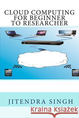 cloud computing beginner to researcher Singh, Jitendra 9781495221682