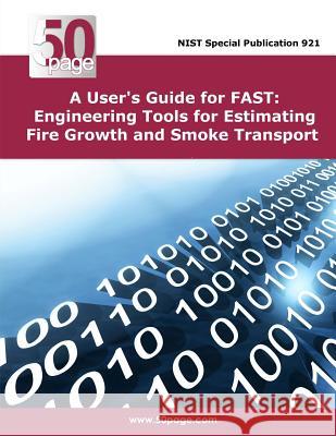 A User's Guide for FAST: Engineering Tools for Estimating Fire Growth and Smoke Transport Nist 9781495222290 Createspace