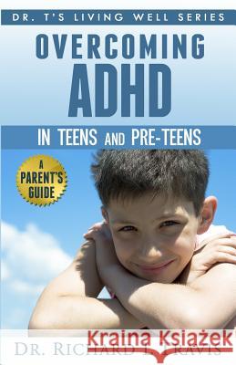 Overcoming ADHD in Teens and Pre-Teens: A Parent's Guide Dr Richard L. Travis 9781495222504 Createspace