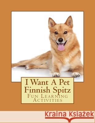 I Want A Pet Finnish Spitz: Fun Learning Activities Forsyth, Gail 9781495224126