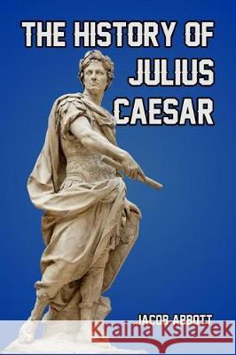 The History of Julius Caesar Jacob Abbott 9781495224225 Createspace Independent Publishing Platform