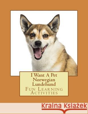 I Want A Pet Norwegian Lundehund: Fun Learning Activities Forsyth, Gail 9781495224416