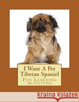 I Want A Pet Tibetan Spaniel: Fun Learning Activities Forsyth, Gail 9781495224478 Createspace