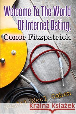 Welcome To The World Of Internet Dating, Conor Fitzpatrick Cohen, Randal Neal 9781495225048