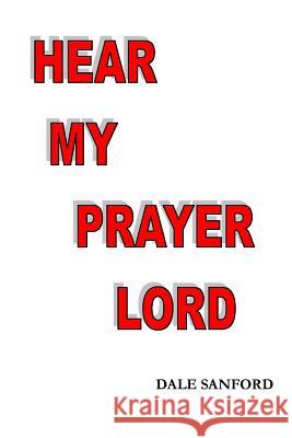 Hear My Prayer Lord Dale Sanford 9781495225611 Createspace