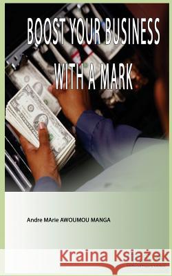 Boost your business with a mark Manga, Andre Marie Awoumou 9781495226007