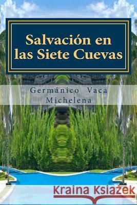 Salvacion en las Siete Cuevas: Salvacion en las Siete Cuevas Michelena, Germanico Vaca 9781495226878 Createspace