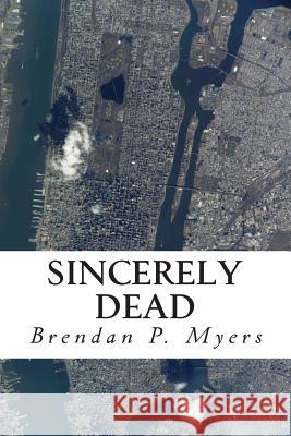 Sincerely Dead Brendan P. Myers 9781495229152 Createspace