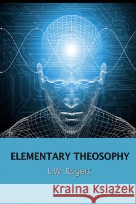 Elementary Theosophy L. W. Rogers 9781495229336 Createspace Independent Publishing Platform