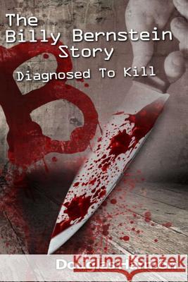 Diagnosed To Kill: The Billy Bernstein Story Harmon, Douglas 9781495229428 Createspace