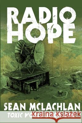 Radio Hope: Toxic World Book One Sean McLachlan 9781495231704 Createspace