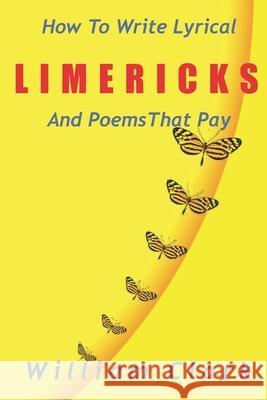 How to Write Lyrical Limericks & Poems That Pay Professor William Clark (Texas A & M University) 9781495231865 Createspace Independent Publishing Platform