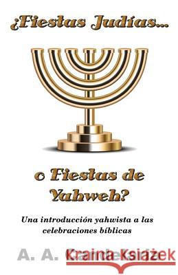 ¿Fiestas Judías o Fiestas de Yahweh?: Una introducción yahwista a las celebraciones bíblicas Candelaria, A. a. 9781495232169 Createspace