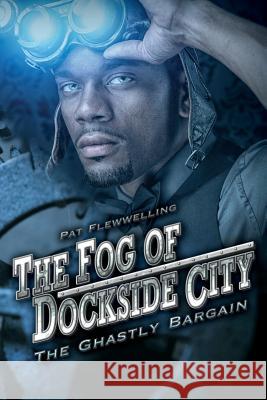 The Fog of Dockside City: The Ghastly Bargain Pat Flewwelling 9781495233487 Createspace