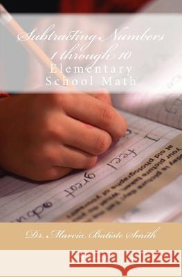 Subtracting Numbers 1 through 10: Elementary School Math Wilson, Marcia Batiste Smith 9781495233531