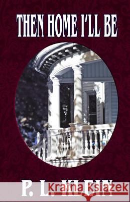 Then Home I'll Be P. L. Klein 9781495235320 Createspace