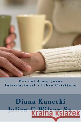 Paz del Amor Jesus Internacional - Libro Cristiano Diana Kanecki Julien G. Wilso Diana Kanecki 9781495239328