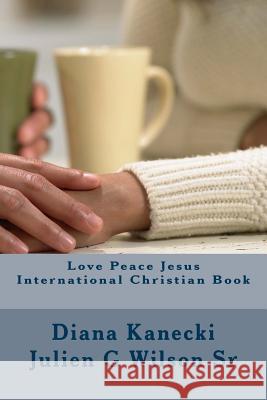 Love Peace Jesus International Christian Book Diana Kanecki Julien G. Wilso Diana Kanecki 9781495239670