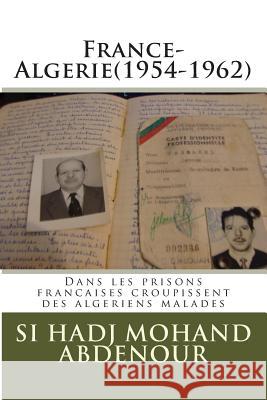 France-Algerie(1954-1962): Dans les prisons francaises croupissent des algeriens malades Abdenour, Si Hadj Mohand 9781495239915 Createspace