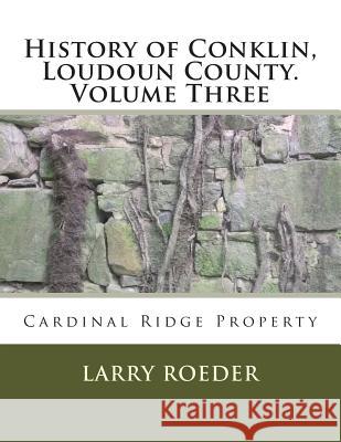 History of Conklin, Loudoun County: Volume Three: Cardinal Ridge Property Larry Winter Roede 9781495240942 Createspace