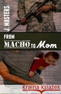 From Macho to Mom J. Masters Eli Constant 9781495241307 Createspace