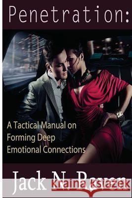 Penetration: A Tactical Manual on Forming Deep Emotional Connections Jack N. Raven 9781495242090 Createspace