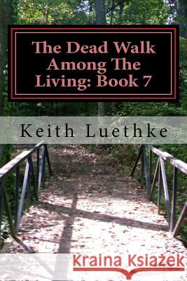 The Dead Walk Among The Living: Book 7 Luethke, Keith Adam 9781495242182 Createspace