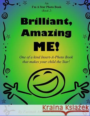 Brilliant, Amazing Me!: One of a kind Insert-A-Photo book that makes your child the star! Moore Ibrahim, Fatimah Ashaela 9781495242335 Createspace