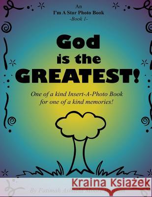 God is the Greatest!: One of a kind Insert-A-Photo Book for one of a kind memories! Moore Ibrahim, Fatimah Ashaela 9781495242458 Createspace