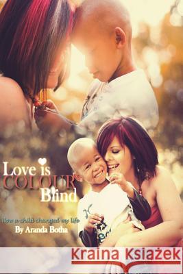 Love is Colour Blind: How a child changed my life Botha, Aranda 9781495243622 Createspace