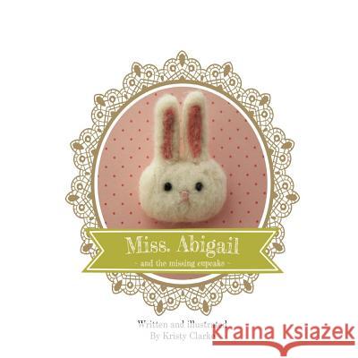 Miss. Abigail and the Missing Cupcake Kristy Clarke 9781495243745 Createspace