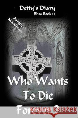 Rhea-18 Who wants to die forever? MacGregor, Shona 9781495243929