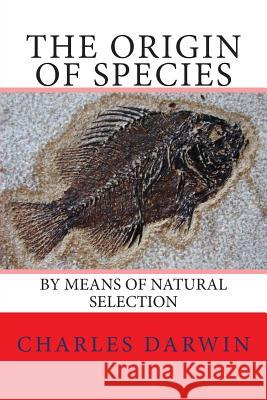 The Origin of Species: by Means of Natural Selection Darwin, Charles 9781495244476 Createspace