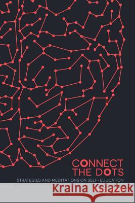 Connect The Dots: Strategies and Meditations on Self-education Jun, Paul 9781495245084 Createspace