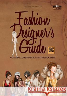 Fashion Designer's Guide: 50 Themes, Templates & Illustration Ideas: 20th century fashion, historical costumes, sub-cultural clothing, categorie Tinli, Basak 9781495245527 Createspace