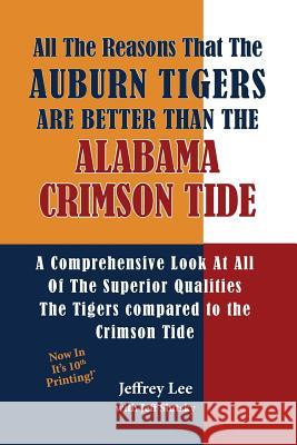 All The Reasons The Auburn Tigers Are Better Than The Alabama Crimson Tide: A Comprehensive Look At All Of The Superior Qualities The Tigers compared Slutsky, Jeff 9781495245541 Createspace