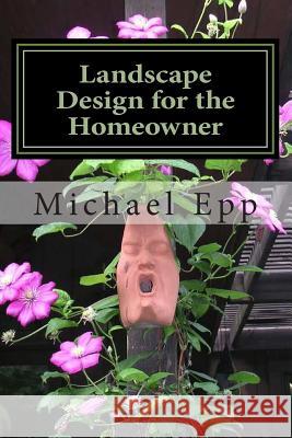 Landscape Design for the Homeowner: (common sense landscape design) Epp, Michael E. 9781495245688 Createspace
