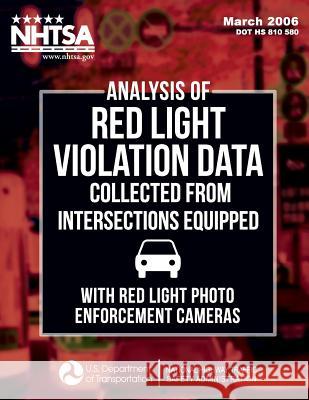 Analysis of Red Light Violation Data Collected from Intersections Equipped with Red Light Photo Enforcement Cameras C. Y. David Yang Wassim G. Najm National Highway Traffic Safety Administ 9781495246234