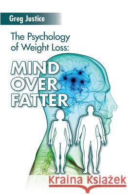 Mind Over Fatter: The Psychology Of Weight Loss Justice Ma, Greg 9781495247620