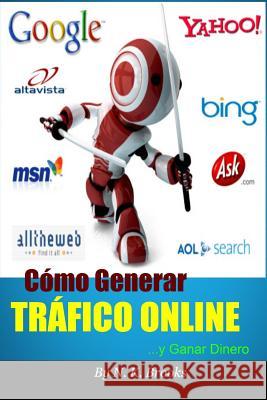 Cómo Generar Tráfico Online... Y Ganar Dinero Brooks, N. K. 9781495247774 Createspace