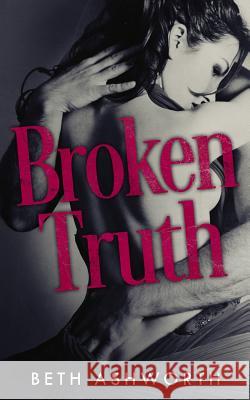 Broken Truth Beth Ashworth 9781495247828 Createspace