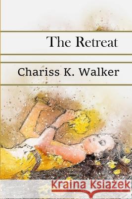 The Retreat Chariss K. Walker 9781495249044 Createspace