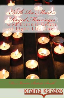 Earth Ra Maat's Rayed Marriages: God Eternal Circle of Light Life Love Dr Marcia Batiste Smi Wilso 9781495249303 Createspace