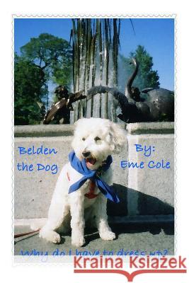 Belden the Dog: Why do I have to dress up? Cole, Eme 9781495250200