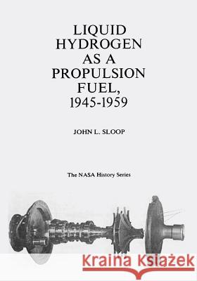 Liquid Hydrogen As A Propulsion Fuel, 1945-1959 Sloop, John L. 9781495250866