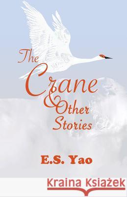 The Crane & Other Stories MR E. S. Yao 9781495251962 Createspace