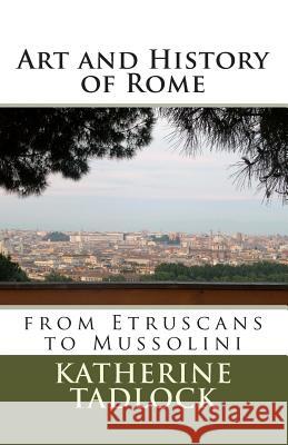 Art and History of Rome: from Etruscans to Mussolini Tadlock, Katherine R. 9781495252501 Createspace