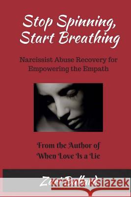 Stop Spinning, Start Breathing: Narcissist Abuse Recovery for Empowering the Empath Zari L. Ballard 9781495253072